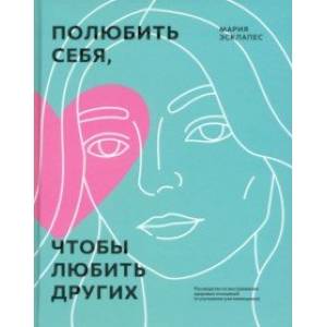 Полюбить себя, чтобы любить других. Руководство по выстраиванию здоровых отношений Полюбить себя, чтобы любить других. Руководство по выстраиванию здоровых отношений