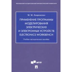 Применение программы моделирования электрических и электронных устройств Electronics Workbench.Учебно-методическое  пособие