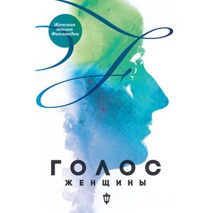 Голос женщины. Женская поэзия Финляндии. Антология. Голос женщины. Женская поэзия Финляндии. Антология.