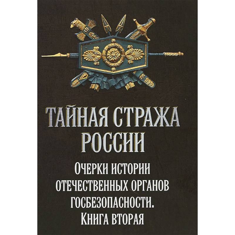 Тайная стража России. Очерки истории отечественных органов Госбезопасности. Книга Тайная стража России. Очерки истории отечественных органов Госбезопасности. Книга
