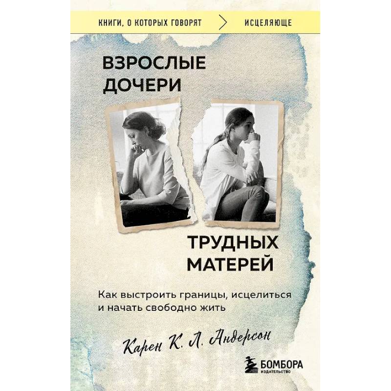 Взрослые дочери трудных матерей. Как выстроить границы, исцелиться и начать свободно жить Взрослые дочери трудных матерей. Как выстроить границы, исцелиться и начать свободно жить