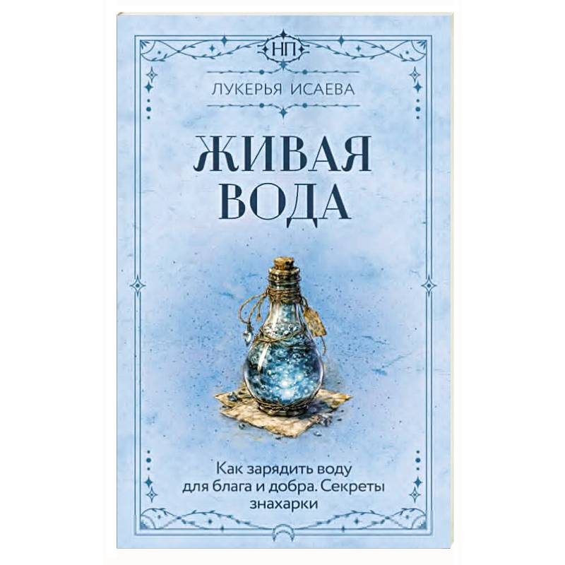 Живая вода. Как зарядить воду для блага и добра. Секреты знахарки