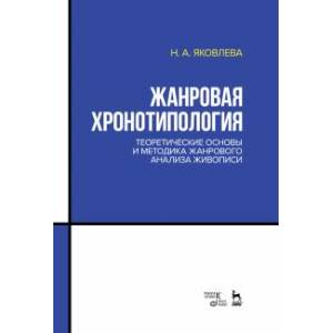 Жанровая хронотипология. Теоретические основы и методика жанрового анализа живописи. Учебное пособие Жанровая хронотипология. Теоретические основы и методика жанрового анализа живописи. Учебное пособие