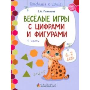 Веселые игры с цифрами и фигурами. Развивающая тетрадь для детей 6-7 лет. В 2 частях. Часть 1 Веселые игры с цифрами и фигурами. Развивающая тетрадь для детей 6-7 лет. В 2 частях. Часть 1