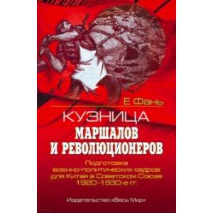 Кузница маршалов и революционеров. Подготовка военно-политических кадров для Китая в Советском Союзе Кузница маршалов и революционеров. Подготовка военно-политических кадров для Китая в Советском Союзе