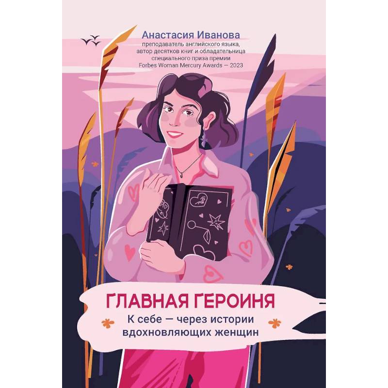 Главная героиня: к себе - через истории вдохновляющих женщин Главная героиня: к себе - через истории вдохновляющих женщин