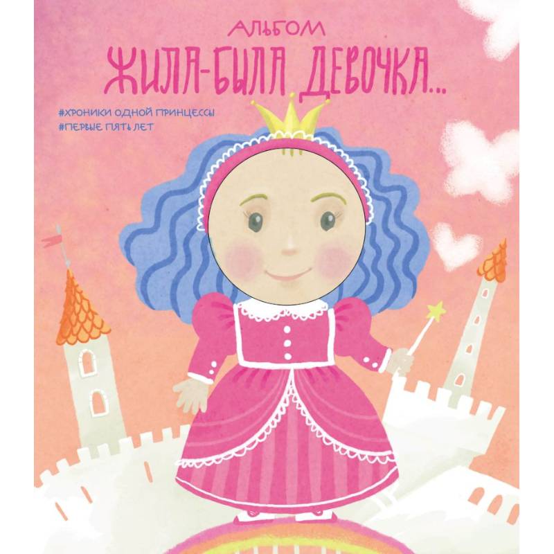 Альбом. Жила-была девочка. Хроники одной принцессы. Первые 5 лет Альбом. Жила-была девочка. Хроники одной принцессы. Первые 5 лет