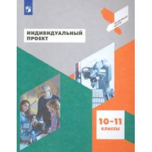 Индивидуальный проект. 10-11 классы. Учебное пособие. ФГОС Индивидуальный проект. 10-11 классы. Учебное пособие. ФГОС