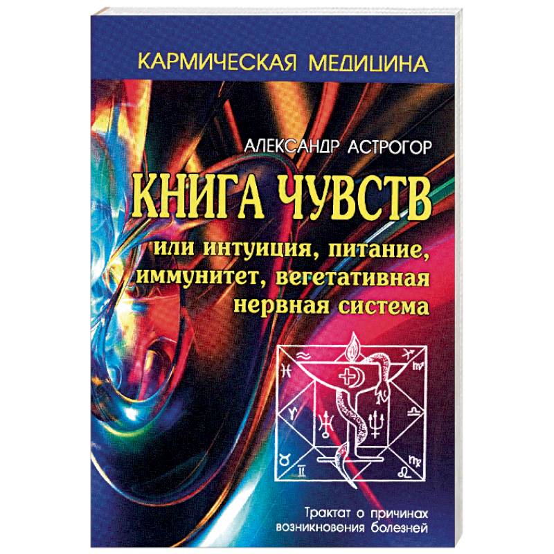 Книга чувств или интуиция, питание, иммунитет, вегетативная нервная система. Трактат о причинах возникновения болезней