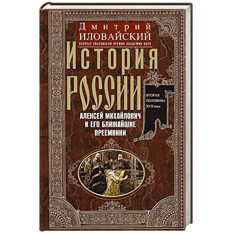 История России. Алексей Михайлович и его ближайшие преемники. Вторая половина XVII века История России. Алексей Михайлович и его ближайшие преемники. Вторая половина XVII века