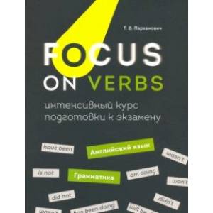 Focus on Verbs. Английский язык. Грамматика. Интенсивный курс подготовки к экзамену Focus on Verbs. Английский язык. Грамматика. Интенсивный курс подготовки к экзамену