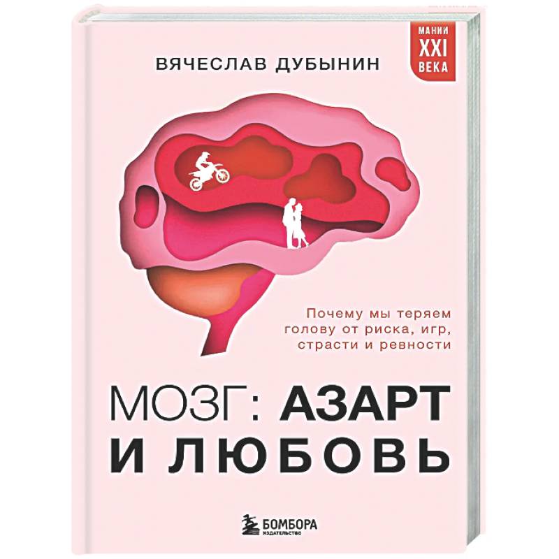 Мозг: азарт и любовь. Почему мы теряем голову от риска, игр, страсти и ревности