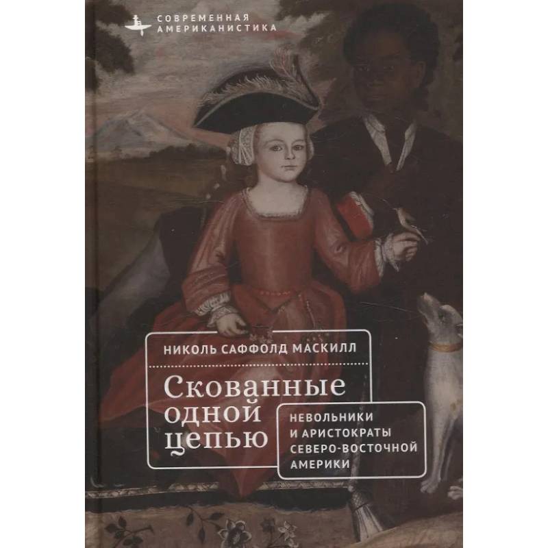 Скованные одной цепью. Невольники и аристократы северо-восточной Америки