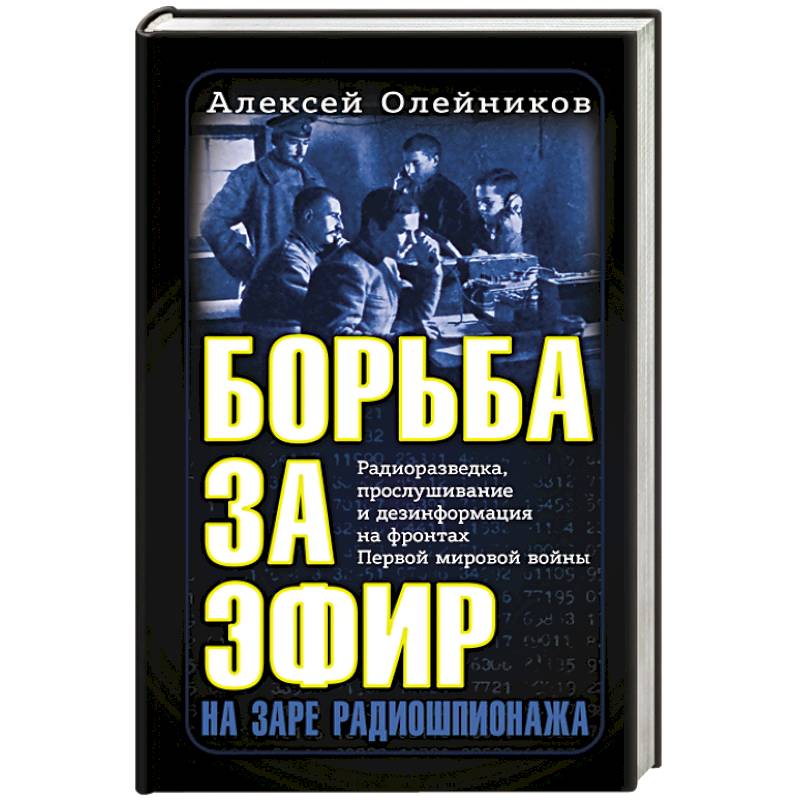 Борьба за эфир. Радиоразведка, прослушивание и дезинформация на фронтах Первой мировой войны Борьба за эфир. Радиоразведка, прослушивание и дезинформация на фронтах Первой мировой войны