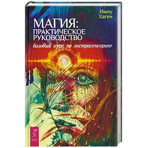 Магия. Практическое руководство. Базовый курс по экстрасенсорике