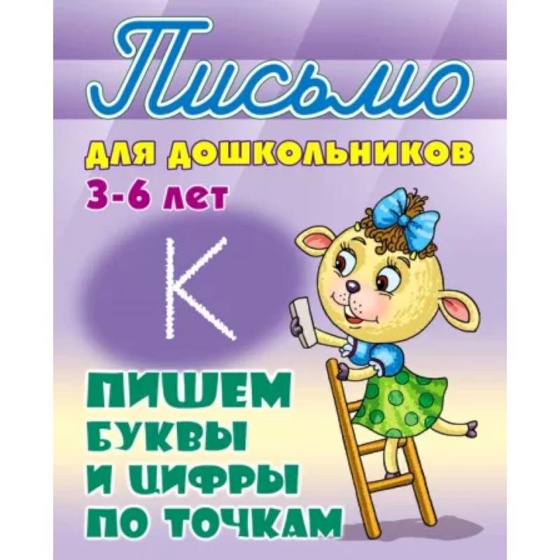 Пишем буквы и цифры по точкам 3-6 лет Пишем буквы и цифры по точкам 3-6 лет