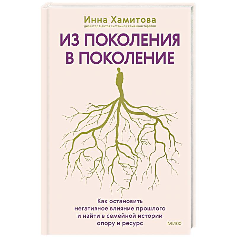 Из поколения в поколение. Как остановить негативное влияние прошлого и найти в семейной истории опору и ресурс Из поколения в поколение. Как остановить негативное влияние прошлого и найти в семейной истории опору и ресурс