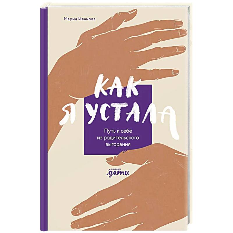 Как я устала. Путь к себе из родительского выгорания Как я устала. Путь к себе из родительского выгорания