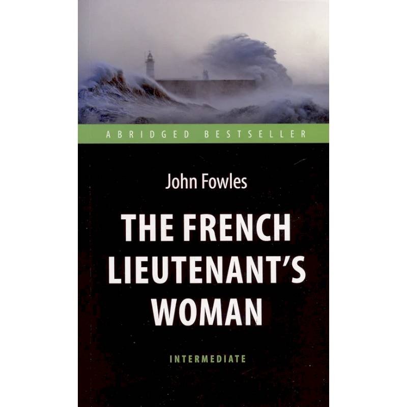 The French Lieutenent’s Woman = Женщина французского лейтенанта: книга для чтения на английском языке The French Lieutenent’s Woman = Женщина французского лейтенанта: книга для чтения на английском языке
