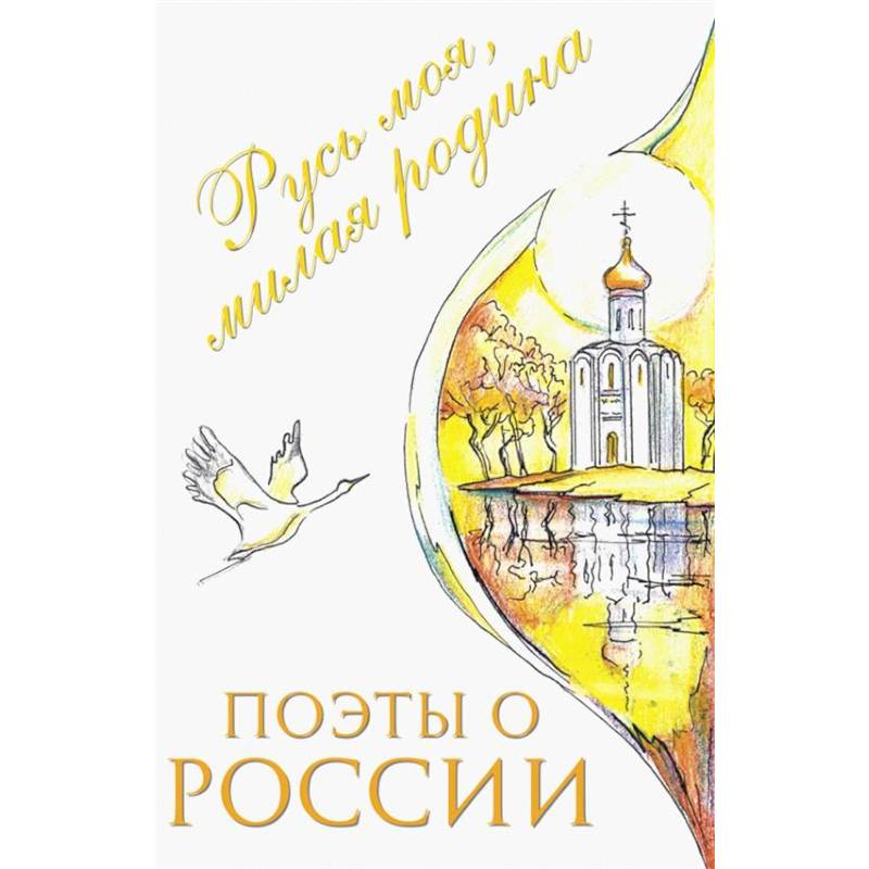 Поэты о России: Русь моя, милая родина: сборник стихотворений