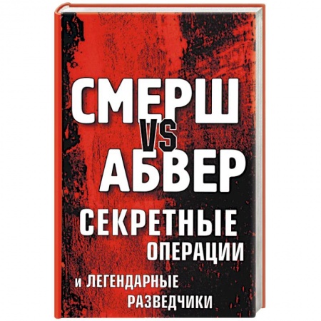 Военные действия, сражения, книга Смерш vs Абвер. Секретные операции и легендарные разведчики заказать
