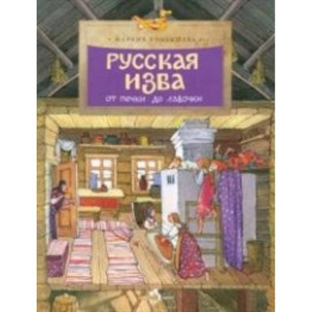 Окружающий мир, книга Русская изба. От печки до лавочки заказать