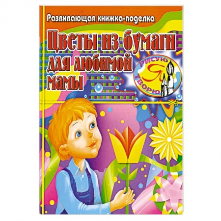 Книги, книга Цветы из бумаги для любимой мамы. Развивающая книжка-поделка заказать