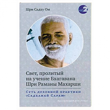 Эзотерические учения, книга Свет, пролитый на учение Бхагавана Шри Раманы Махарши. Суть духовной практики 'Садханай Сарам' заказать