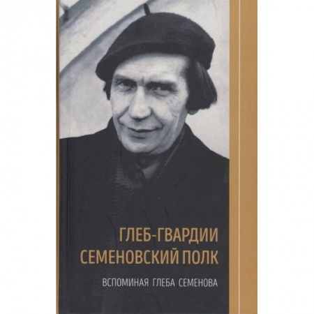 Мемуары, биографии исторических личностей, книга Глеб-гвардии Семёновский полк. Вспоминая Глеба Семёнова. Книга 2 заказать