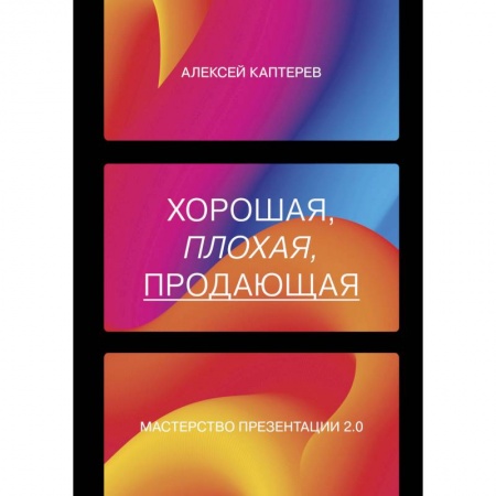Реклама. PR, книга Хорошая, плохая, продающая. Мастерство презентации 2.0. Каптерев Алексей Сергеевич заказать