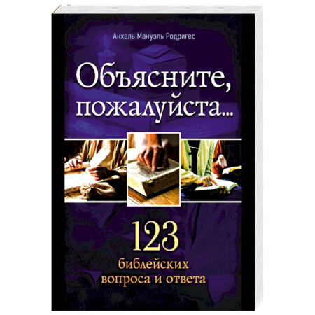 Христианство. Общие представления, книга Объясните, пожалуйста...123 библейских вопроса и ответа заказать