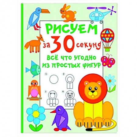 Рисование, книга Рисуем за 30 секунд всё что угодно из простых фигур заказать