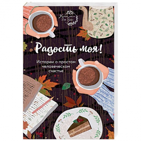 Практическая психология, книга Радость моя! Истории о простом человеческом счастье заказать