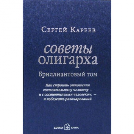Книги, книга Советы олигарха: Как строить отношения состоятельному человеку - и с состоятельным человеком ,- и избежать разочарований (Бриллиантовый том) заказать