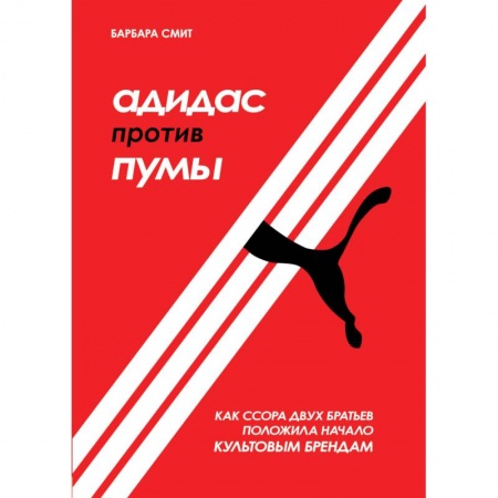 Экономика. Бизнес, книга Адидас против Пумы. Как ссора двух братьев положила начало культовым брендам заказать