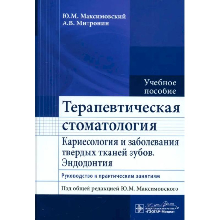 Стоматология, книга Терапевтическая стоматология. Кариесология и заболевания твердых тканей зубов. Эндодонтия: руководство к практическим занятиям: Учебное пособие заказать