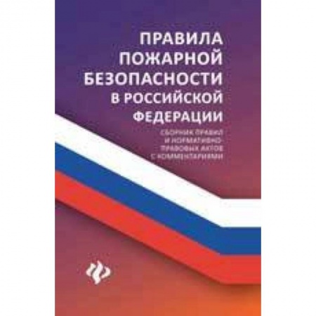Нормативные правовые акты, книга Правила пожарной безопасности в Российской Федерации. Сборник правил и нормативно-правовых актов с комментариями заказать