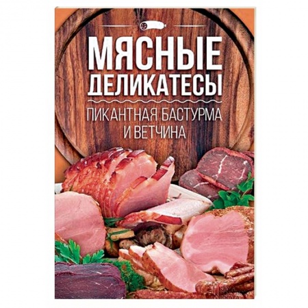 Мясо, птица, книга Мясные деликатесы. Пикантная бастурма и ветчина заказать