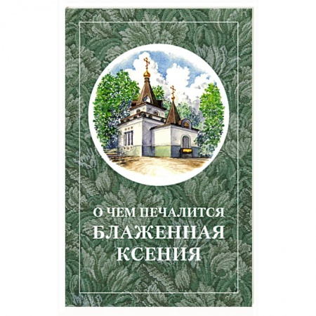 Жития русских святых, жизнеописания церковных деятелей, книга О чём печалится блаженная Ксения заказать