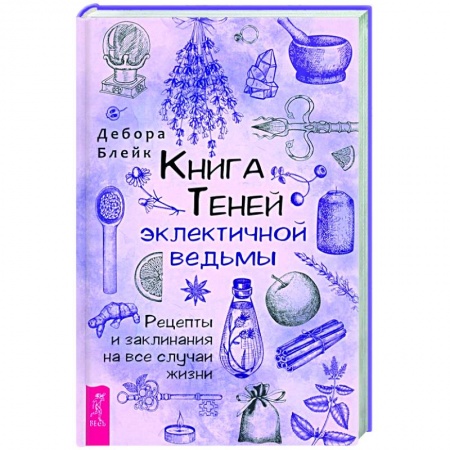 Заговоры, заклинания, книга Книга теней эклектичной ведьмы: рецепты и заклинания на все случаи жизни заказать