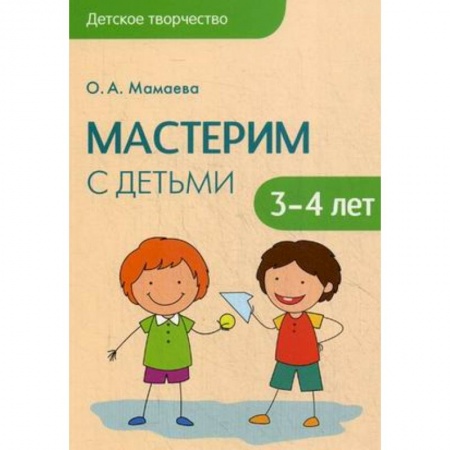 Книги, книга Детское творчество. Мастерим с детьми 3-4 лет. Мамаева О.А. заказать