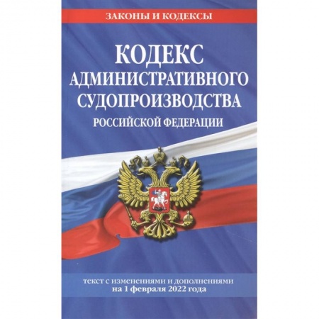 Отрасли знаний, примыкающие к юриспруденции, книга Кодекс административного судопроизводства РФ: текст с посл. изм. и доп. на 1 февраля 2022 года заказать