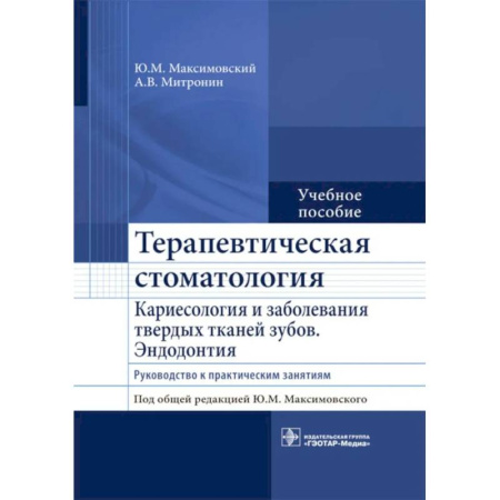 Стоматология, книга Терапевтическая стоматология. Кариесология и заболевания твердых тканей зубов. Эндодонтия: руководство к практическим занятиям. Учебное пособие заказать