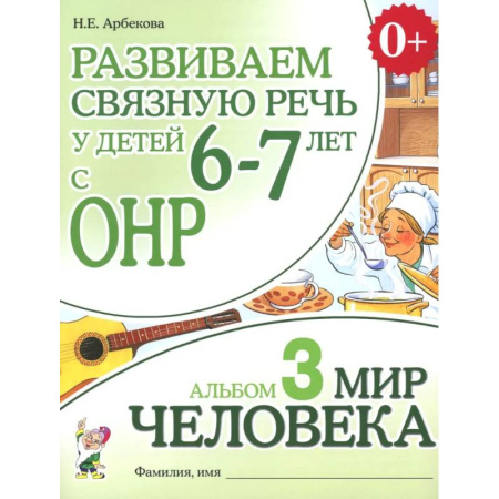 Развитие речи. Чтение, книга Развиваем связную речь у детей 6-7 лет с ОНР. Альбом 3. Мир человека заказать