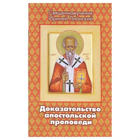 Проповеди, поучения, беседы, письма, книга Доказательство апостольской проповеди. Ириней Лионский, священномученик заказать