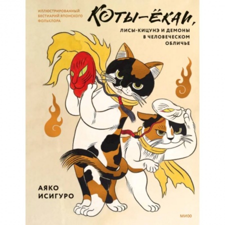 Эпос. Фольклор. Мифы, книга Коты-ёкаи, лисы-кицунэ и демоны в человеческом обличье. Иллюстрированный бестиарий японского фольклора заказать