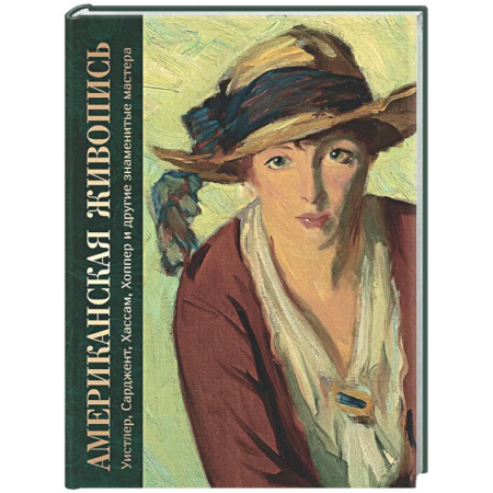 Живопись, книга Американская живопись. Уистлер, Сарджент, Хассам, Хоппер и другие знаменитые мастера заказать