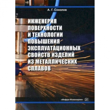 Промышленность. Энергетика, книга Инженерия поверхности и технологии повышения эксплуатационных свойств изделий из металлических сплавов заказать
