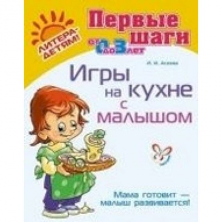 Книги, книга Игры на кухне с малышом. Мама готовит - малыш развивается! (от 0 до 3 лет) заказать