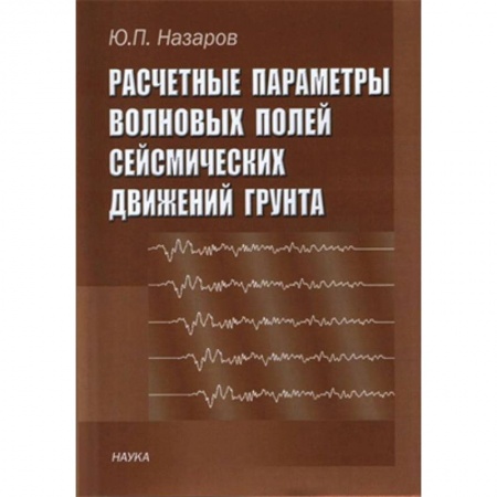 Географические науки, книга Расчетные параметры волновых полей сейсмических движений грунта заказать